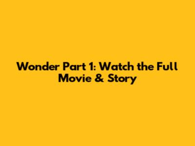 Wonder Part 1: Watch the Full Movie & Story