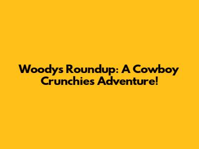 Woody's Roundup: A Cowboy Crunchies Adventure!