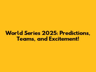 World Series 2025: Predictions, Teams, and Excitement!