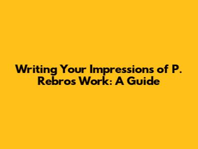 Writing Your Impressions of P. Rebro's Work: A Guide