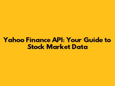 Yahoo Finance API: Your Guide to Stock Market Data