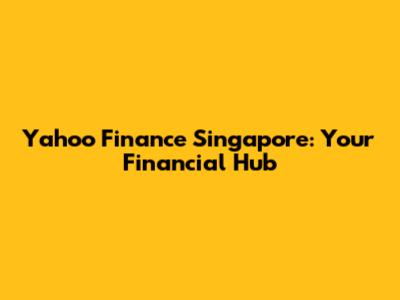 Yahoo Finance Singapore: Your Financial Hub