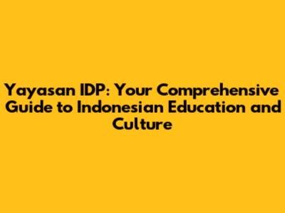 Yayasan IDP: Your Comprehensive Guide to Indonesian Education and Culture