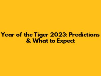 Year of the Tiger 2023: Predictions & What to Expect