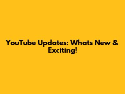 YouTube Updates: What's New & Exciting!
