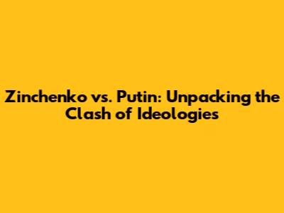 Zinchenko vs. Putin: Unpacking the Clash of Ideologies