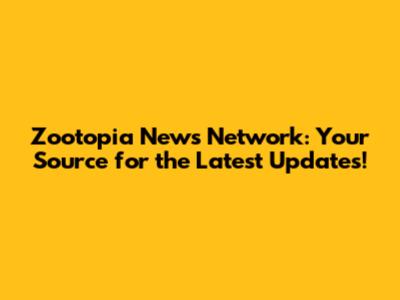 Zootopia News Network: Your Source for the Latest Updates!