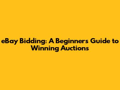 eBay Bidding: A Beginner's Guide to Winning Auctions