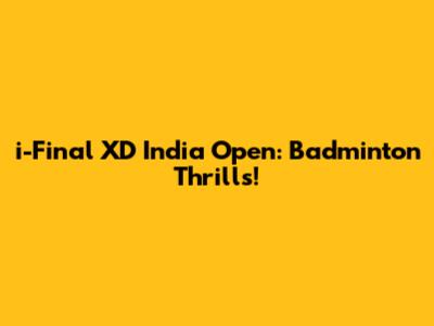 i-Final XD India Open: Badminton Thrills!
