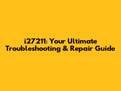 i27211: Your Ultimate Troubleshooting & Repair Guide