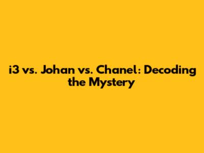 i3 vs. Johan vs. Chanel: Decoding the Mystery