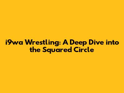 i9wa Wrestling: A Deep Dive into the Squared Circle