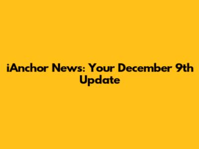 iAnchor News: Your December 9th Update