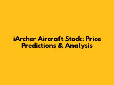 iArcher Aircraft Stock: Price Predictions & Analysis