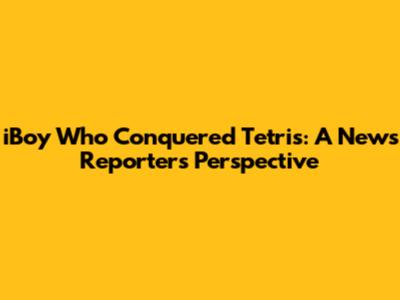 iBoy Who Conquered Tetris: A News Reporter's Perspective