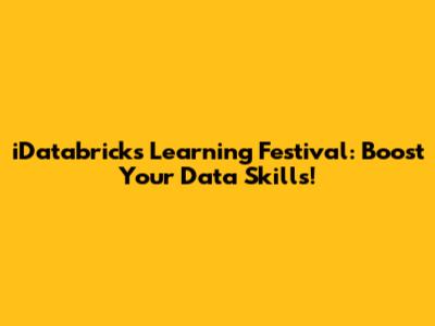iDatabricks Learning Festival: Boost Your Data Skills!