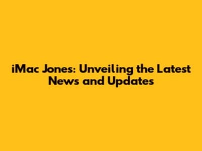 iMac Jones: Unveiling the Latest News and Updates