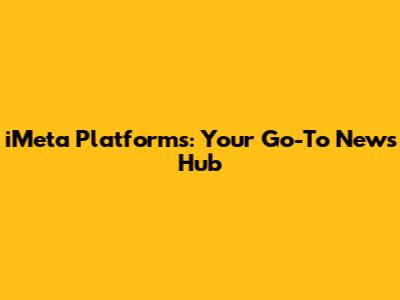 iMeta Platforms: Your Go-To News Hub