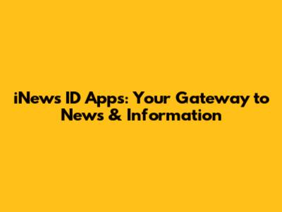iNews ID Apps: Your Gateway to News & Information