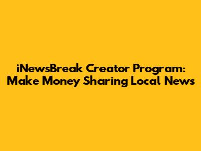 iNewsBreak Creator Program: Make Money Sharing Local News