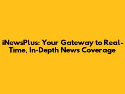 iNewsPlus: Your Gateway to Real-Time, In-Depth News Coverage