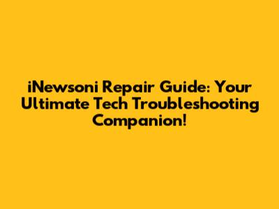 iNewsoni Repair Guide: Your Ultimate Tech Troubleshooting Companion!
