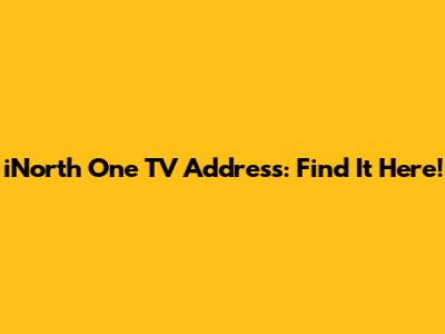 iNorth One TV Address: Find It Here!