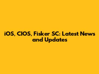 iOS, CIOS, Fisker SC: Latest News and Updates