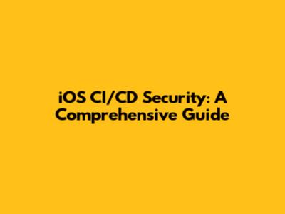 iOS CI/CD Security: A Comprehensive Guide