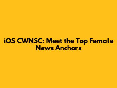 iOS CWNSC: Meet the Top Female News Anchors