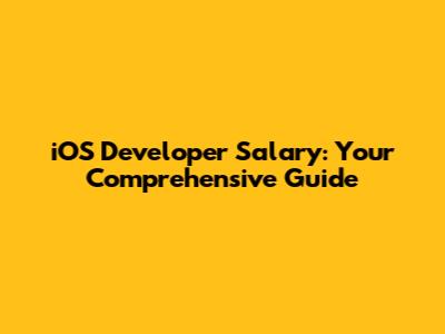 iOS Developer Salary: Your Comprehensive Guide