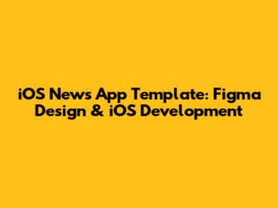 iOS News App Template: Figma Design & iOS Development