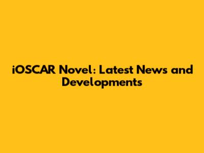 iOSCAR Novel: Latest News and Developments
