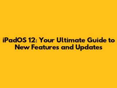 iPadOS 12: Your Ultimate Guide to New Features and Updates