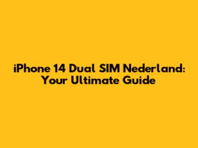 iPhone 14 Dual SIM Nederland: Your Ultimate Guide