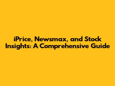 iPrice, Newsmax, and Stock Insights: A Comprehensive Guide