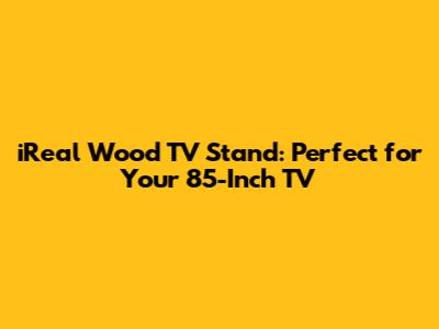 iReal Wood TV Stand: Perfect for Your 85-Inch TV