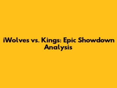 iWolves vs. Kings: Epic Showdown Analysis