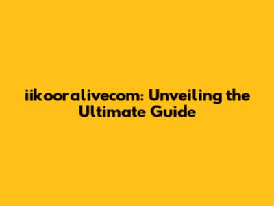 iikooralivecom: Unveiling the Ultimate Guide