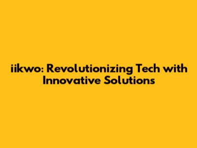 iikwo: Revolutionizing Tech with Innovative Solutions