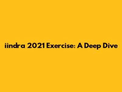iindra 2021 Exercise: A Deep Dive