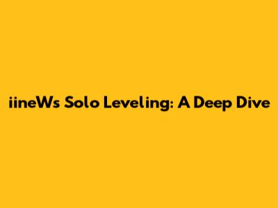 iineW's Solo Leveling: A Deep Dive