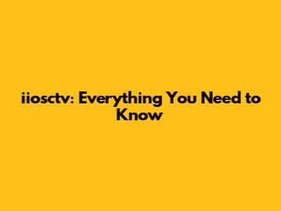 iiosctv: Everything You Need to Know