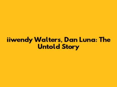iiwendy Walters, Dan Luna: The Untold Story