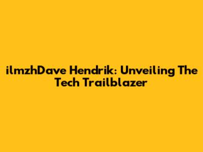 ilmzhDave Hendrik: Unveiling The Tech Trailblazer