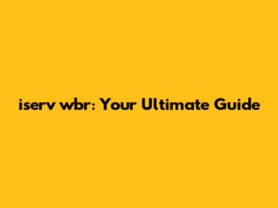 iserv wbr: Your Ultimate Guide