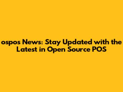 ospos News: Stay Updated with the Latest in Open Source POS