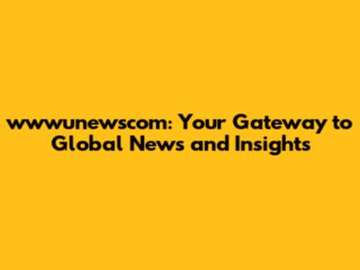 wwwunewscom: Your Gateway to Global News and Insights