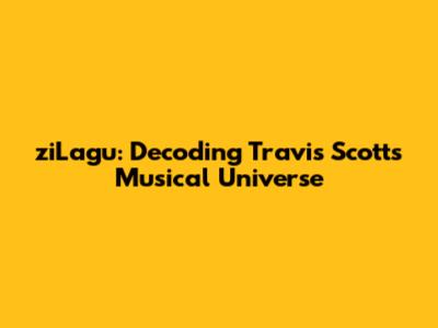ziLagu: Decoding Travis Scott's Musical Universe
