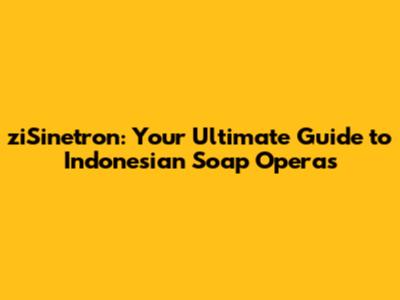 ziSinetron: Your Ultimate Guide to Indonesian Soap Operas